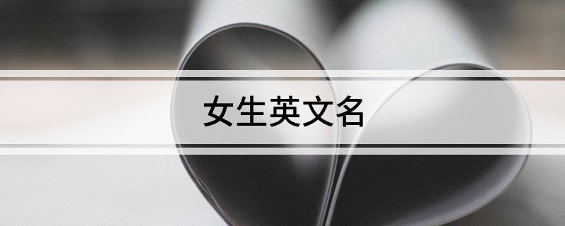 英文名字女生_英文女生名字简单干净_英文女生名字好听