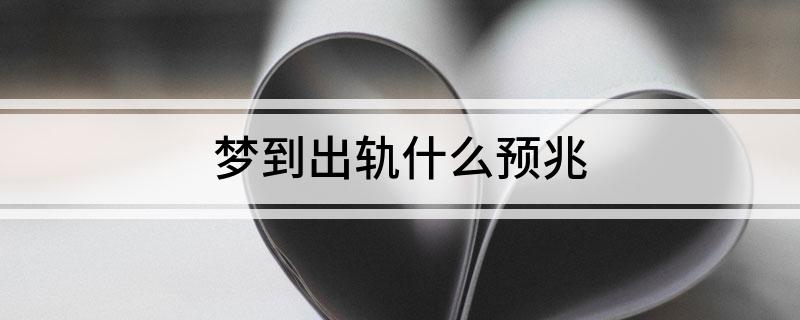 梦到出轨是什么寓意_梦到出轨被发现预示什么_梦到出轨